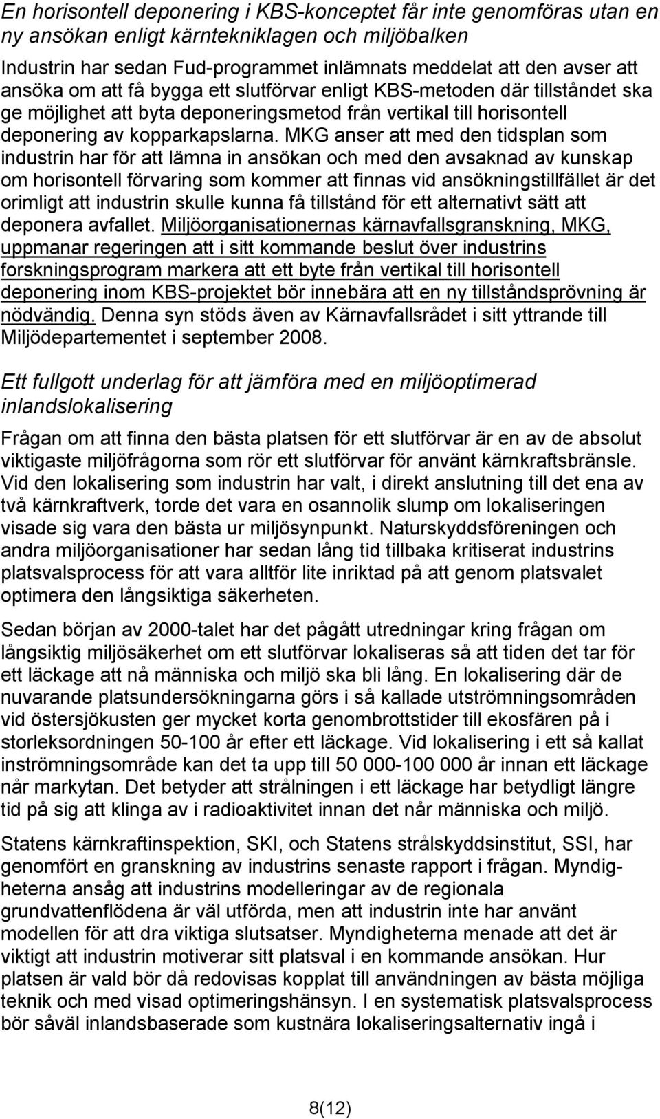 MKG anser att med den tidsplan som industrin har för att lämna in ansökan och med den avsaknad av kunskap om horisontell förvaring som kommer att finnas vid ansökningstillfället är det orimligt att