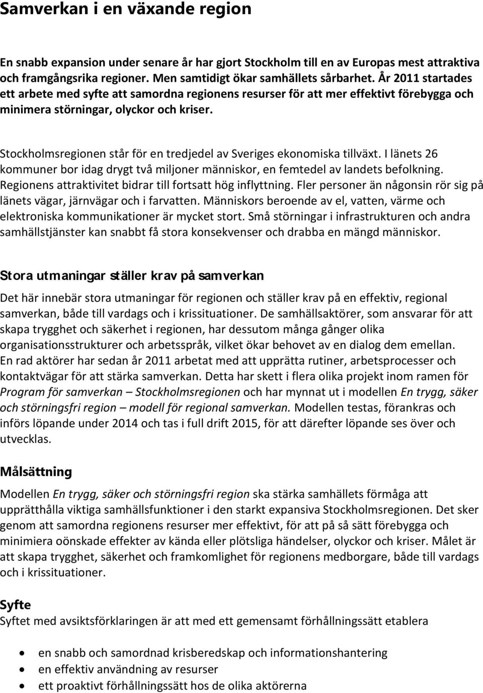 Stockholmsregionen står för en tredjedel av Sveriges ekonomiska tillväxt. I länets 26 kommuner bor idag drygt två miljoner människor, en femtedel av landets befolkning.