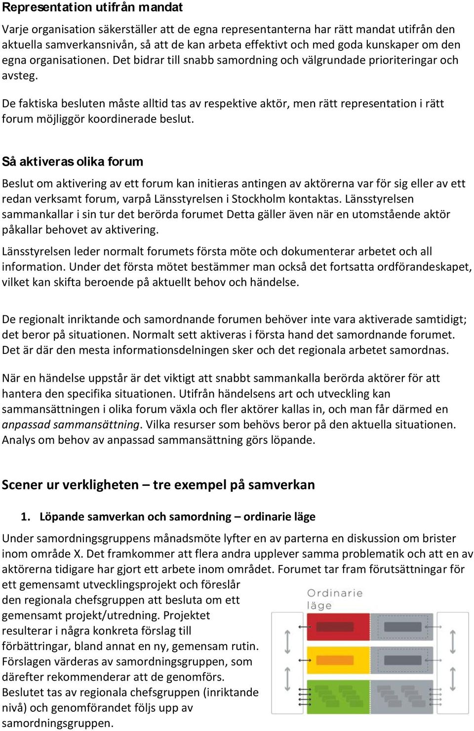 De faktiska besluten måste alltid tas av respektive aktör, men rätt representation i rätt forum möjliggör koordinerade beslut.