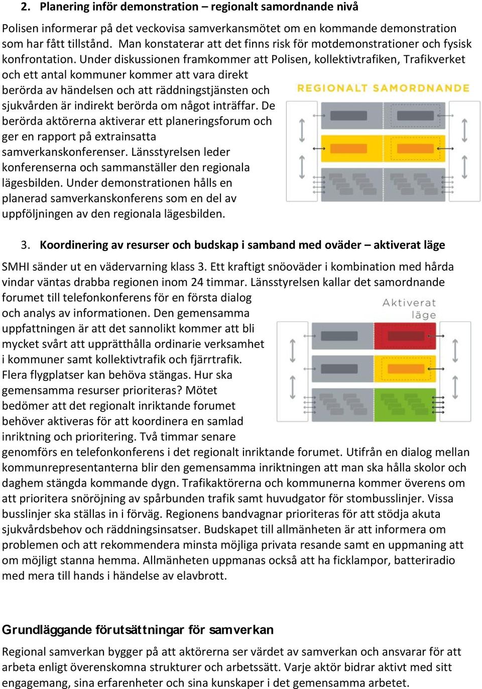 Under diskussionen framkommer att Polisen, kollektivtrafiken, Trafikverket och ett antal kommuner kommer att vara direkt berörda av händelsen och att räddningstjänsten och sjukvården är indirekt