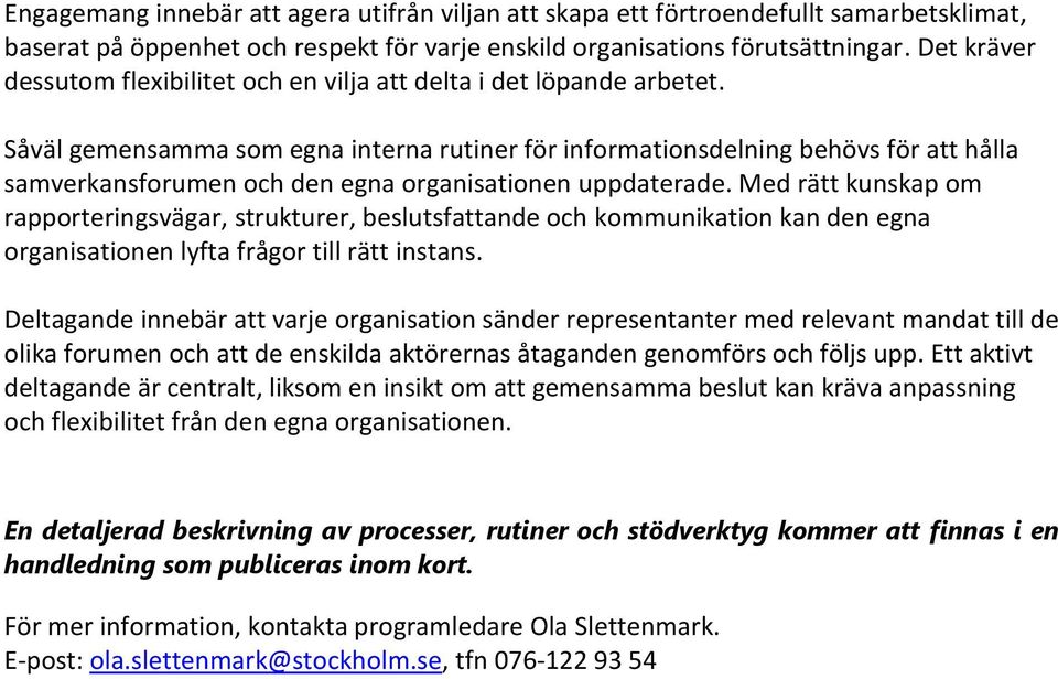 Såväl gemensamma som egna interna rutiner för informationsdelning behövs för att hålla samverkansforumen och den egna organisationen uppdaterade.