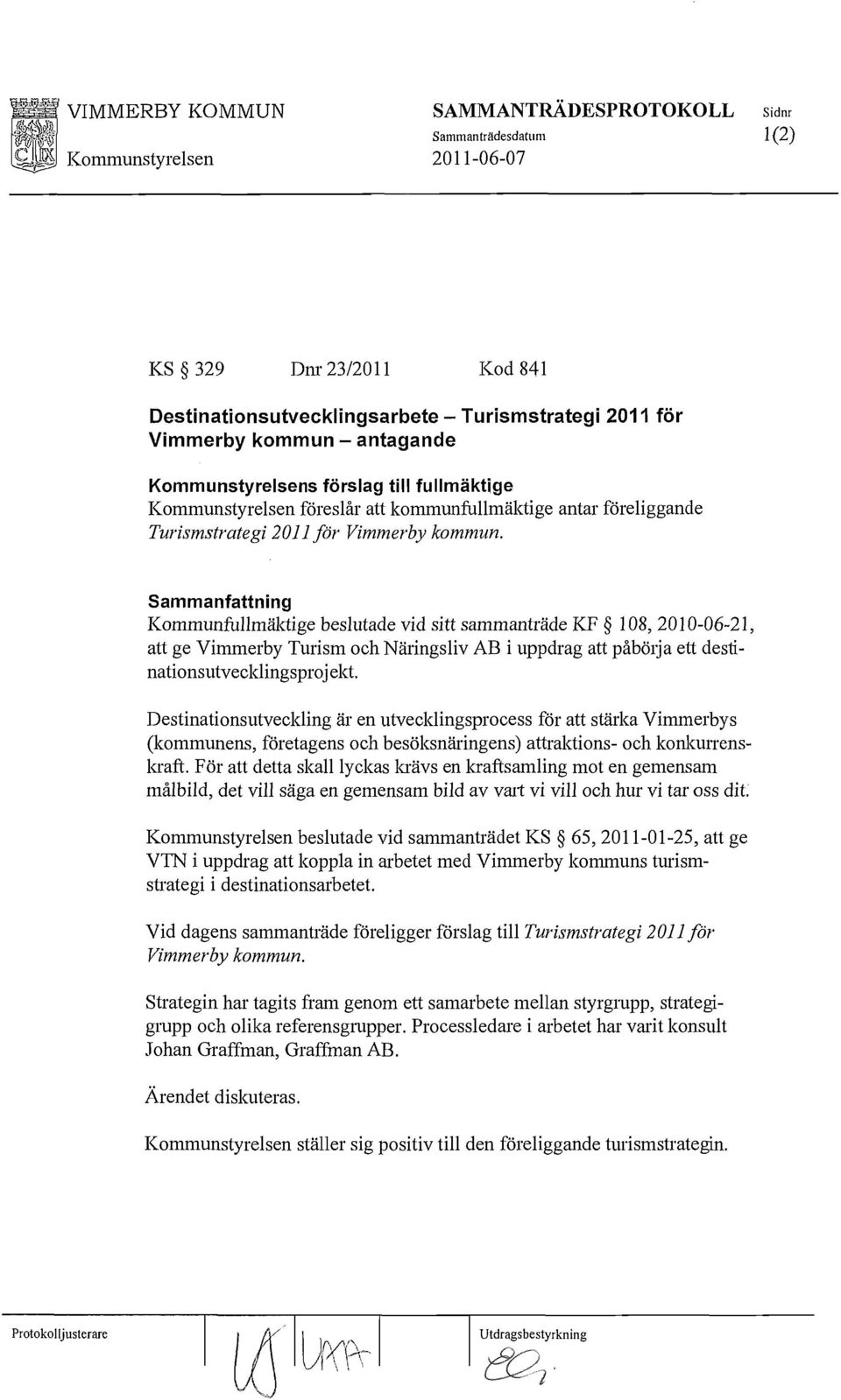 Sammanfattning Kommunfullmäktige beslutade vid sitt sammanträde KF 108,2010-06-21, att ge Vimmerby Turism och Näringsliv AB i uppdrag att påbölja ett destinationsutvecklingsprojekt.