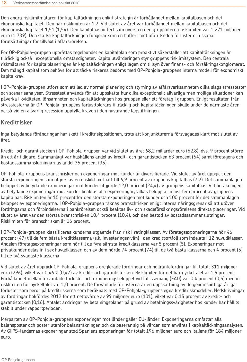 Den starka kapitaltäckningen fungerar som en buffert mot oförutsedda förluster och skapar förutsättningar för tillväxt i affärsrörelsen.