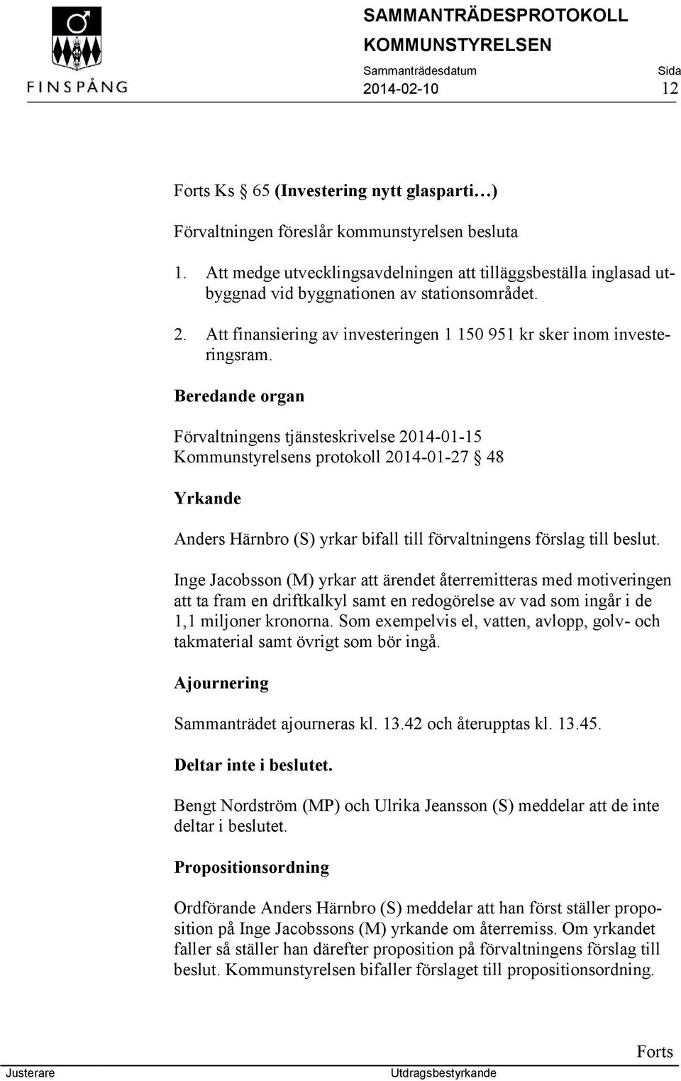 Beredande organ Förvaltningens tjänsteskrivelse 2014-01-15 Kommunstyrelsens protokoll 2014-01-27 48 Yrkande Anders Härnbro (S) yrkar bifall till förvaltningens förslag till beslut.