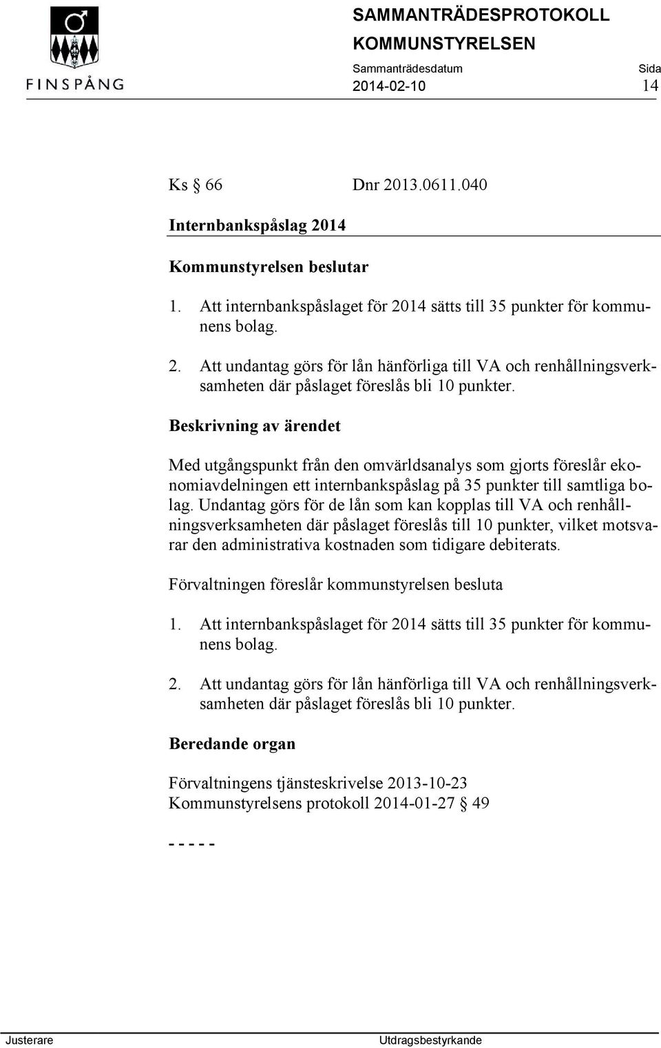 Undantag görs för de lån som kan kopplas till VA och renhållningsverksamheten där påslaget föreslås till 10 punkter, vilket motsvarar den administrativa kostnaden som tidigare debiterats.