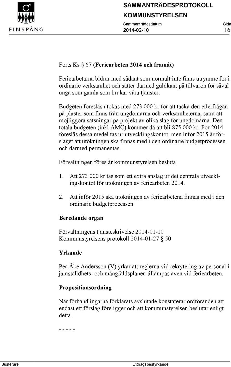 Budgeten föreslås utökas med 273 000 kr för att täcka den efterfrågan på plaster som finns från ungdomarna och verksamheterna, samt att möjliggöra satsningar på projekt av olika slag för ungdomarna.