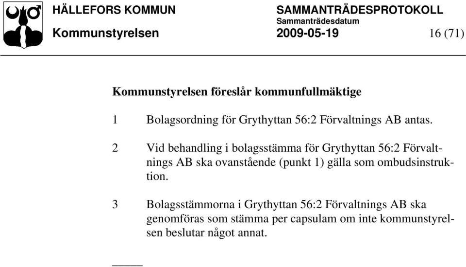 2 Vid behandling i bolagsstämma för Grythyttan 56:2 Förvaltnings AB ska ovanstående (punkt 1)