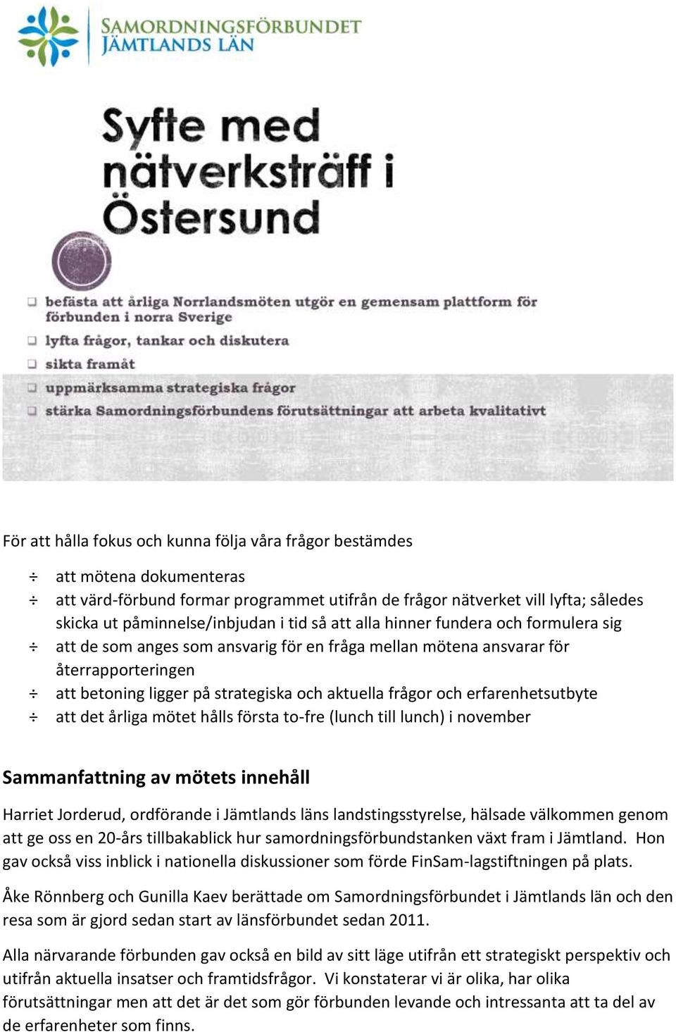 erfarenhetsutbyte att det årliga mötet hålls första to-fre (lunch till lunch) i november Sammanfattning av mötets innehåll Harriet Jorderud, ordförande i Jämtlands läns landstingsstyrelse, hälsade