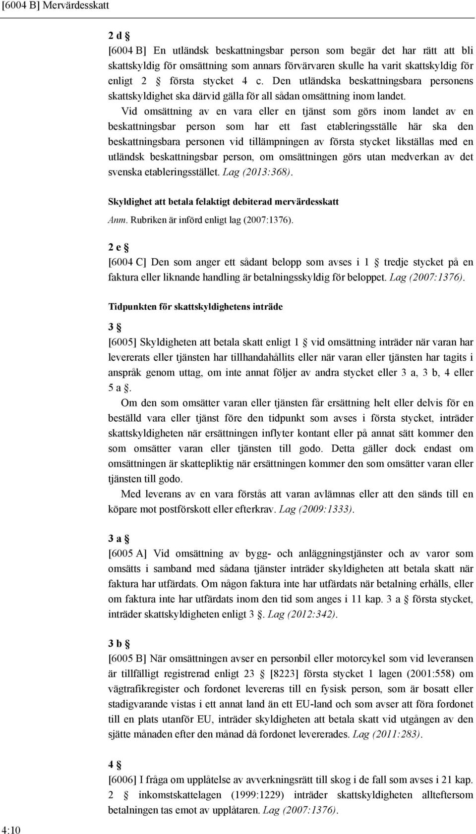 Vid omsättning av en vara eller en tjänst som görs inom landet av en beskattningsbar person som har ett fast etableringsställe här ska den beskattningsbara personen vid tillämpningen av första