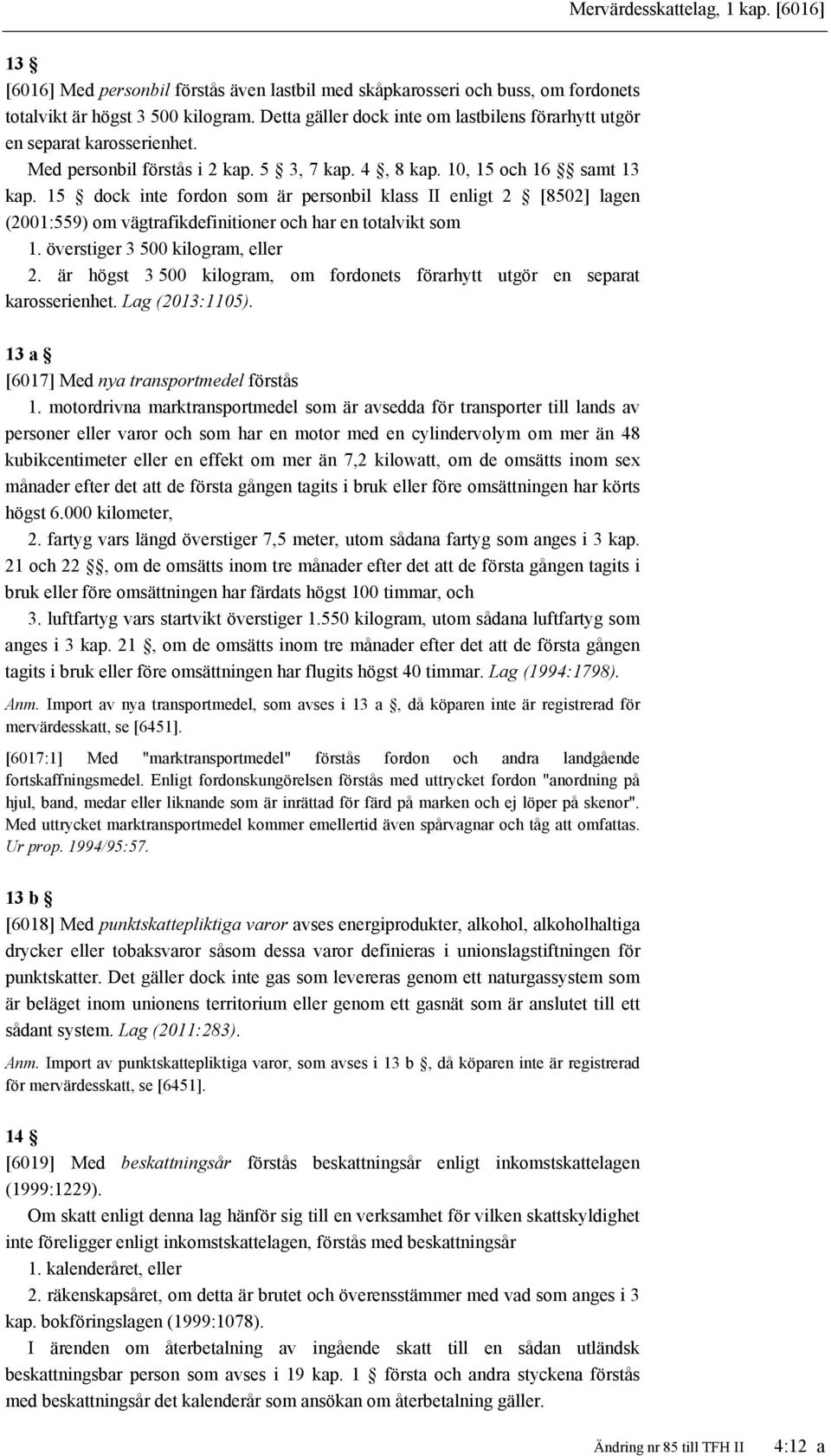 15 dock inte fordon som är personbil klass II enligt 2 [8502] lagen (2001:559) om vägtrafikdefinitioner och har en totalvikt som 1. överstiger 3 500 kilogram, eller 2.