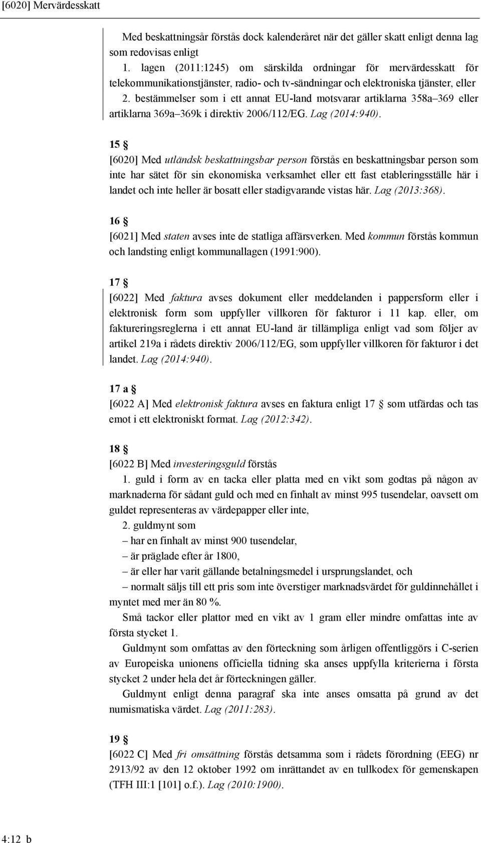 bestämmelser som i ett annat EU-land motsvarar artiklarna 358a 369 eller artiklarna 369a 369k i direktiv 2006/112/EG. Lag (2014:940).