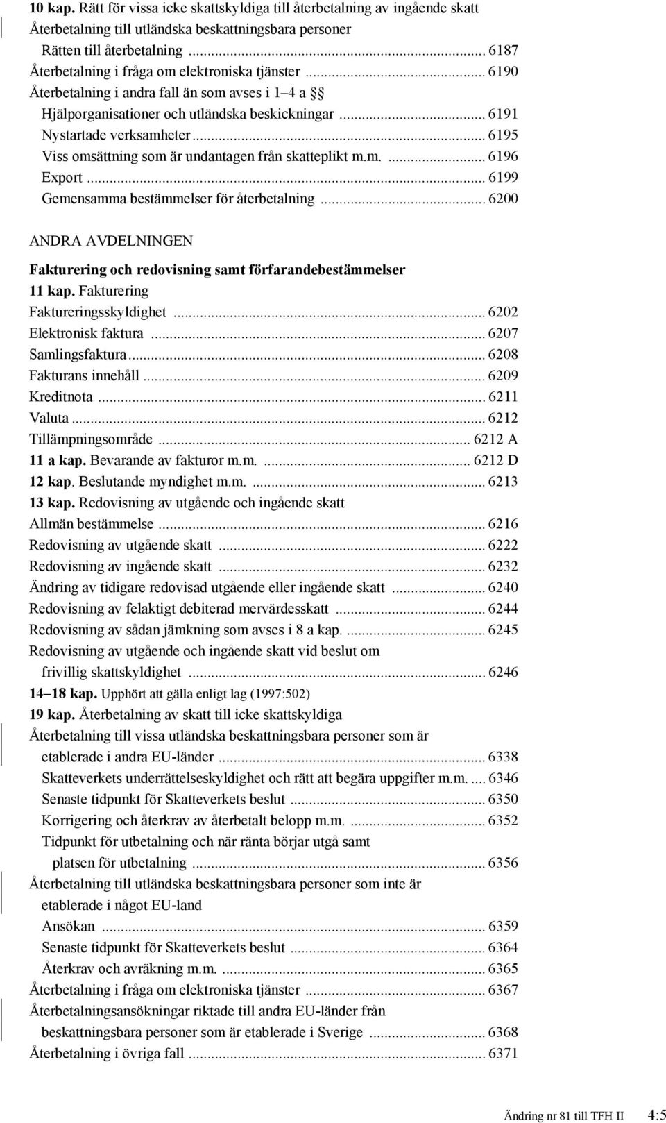 .. 6195 Viss omsättning som är undantagen från skatteplikt m.m.... 6196 Export... 6199 Gemensamma bestämmelser för återbetalning.