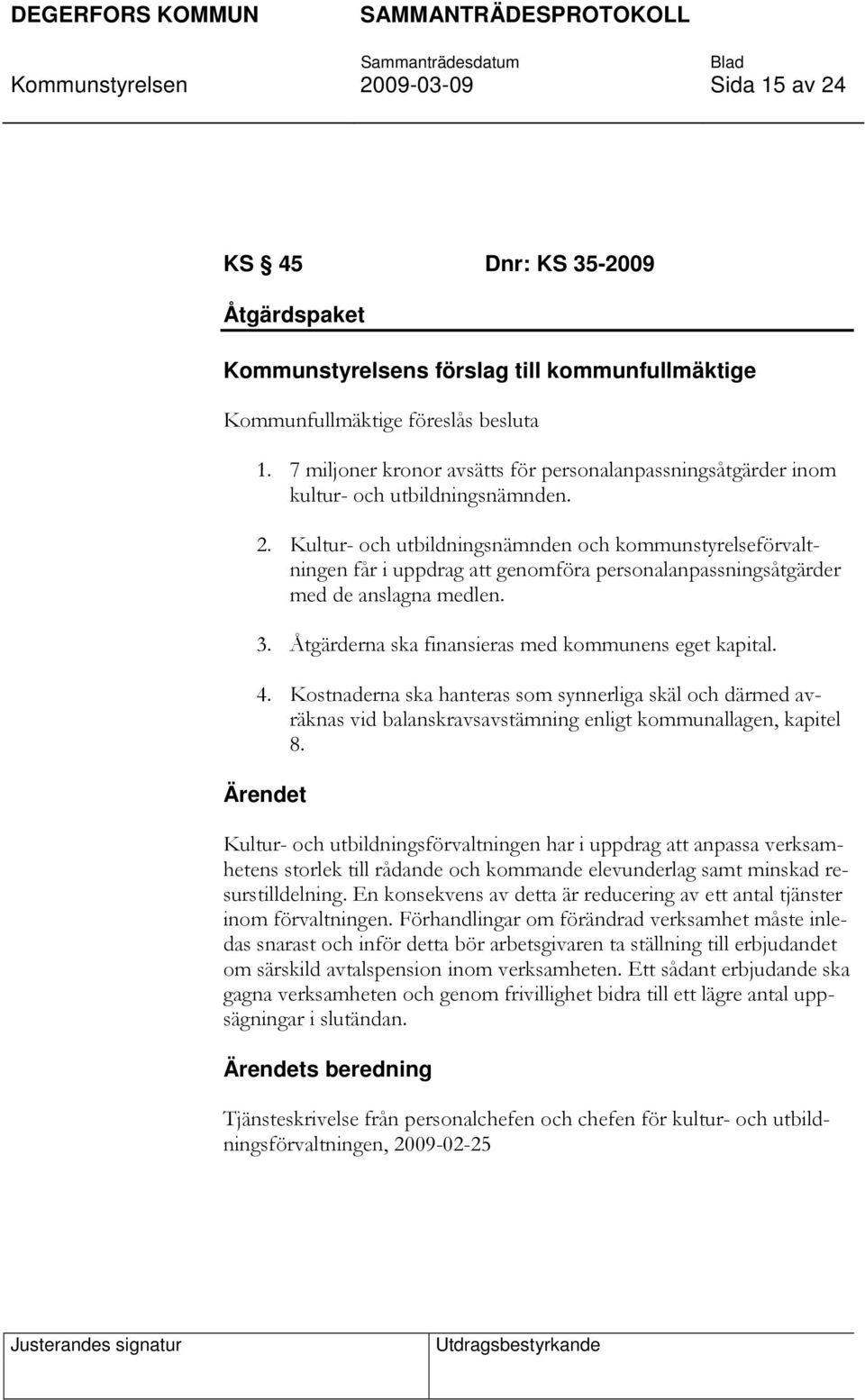 Kultur- och utbildningsnämnden och kommunstyrelseförvaltningen får i uppdrag att genomföra personalanpassningsåtgärder med de anslagna medlen. 3. Åtgärderna ska finansieras med kommunens eget kapital.