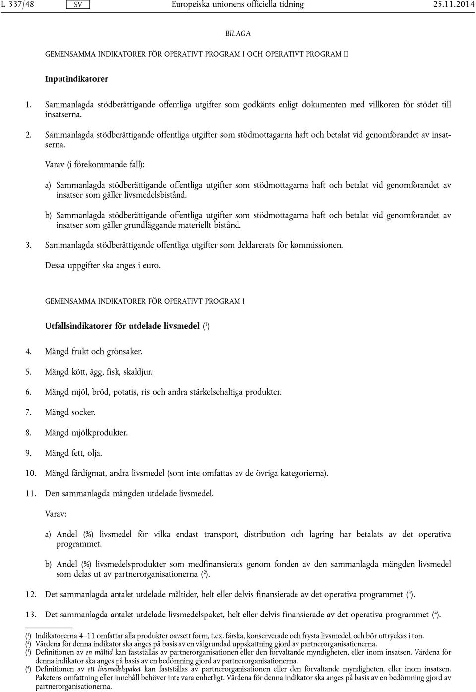 Sammanlagda stödberättigande offentliga utgifter som stödmottagarna haft och betalat vid genomförandet av insatserna.