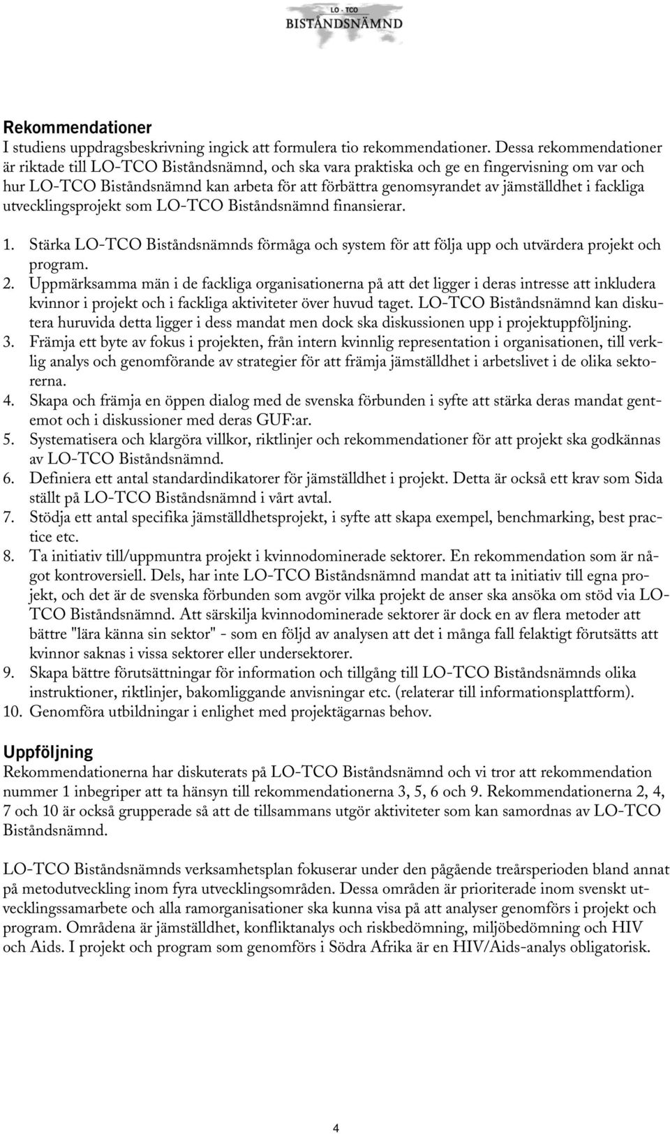 jämställdhet i fackliga utvecklingsprojekt som LO-TCO Biståndsnämnd finansierar. 1. Stärka LO-TCO Biståndsnämnds förmåga och system för att följa upp och utvärdera projekt och program. 2.