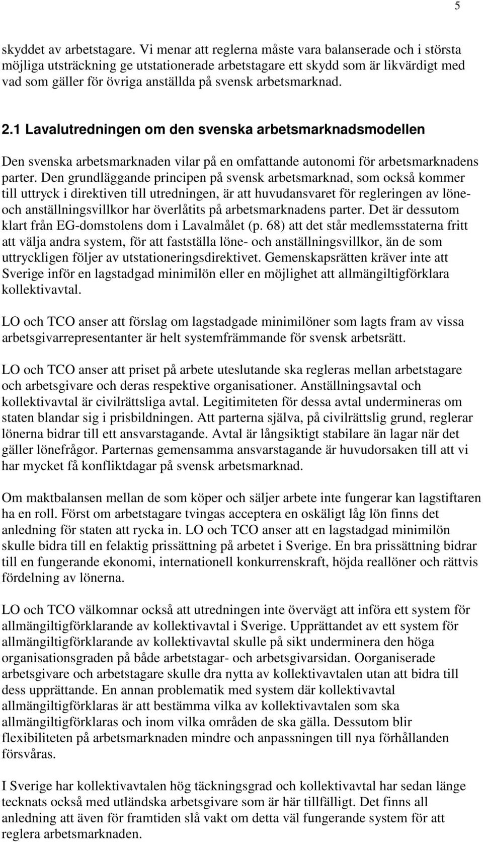 arbetsmarknad. 2.1 Lavalutredningen om den svenska arbetsmarknadsmodellen Den svenska arbetsmarknaden vilar på en omfattande autonomi för arbetsmarknadens parter.