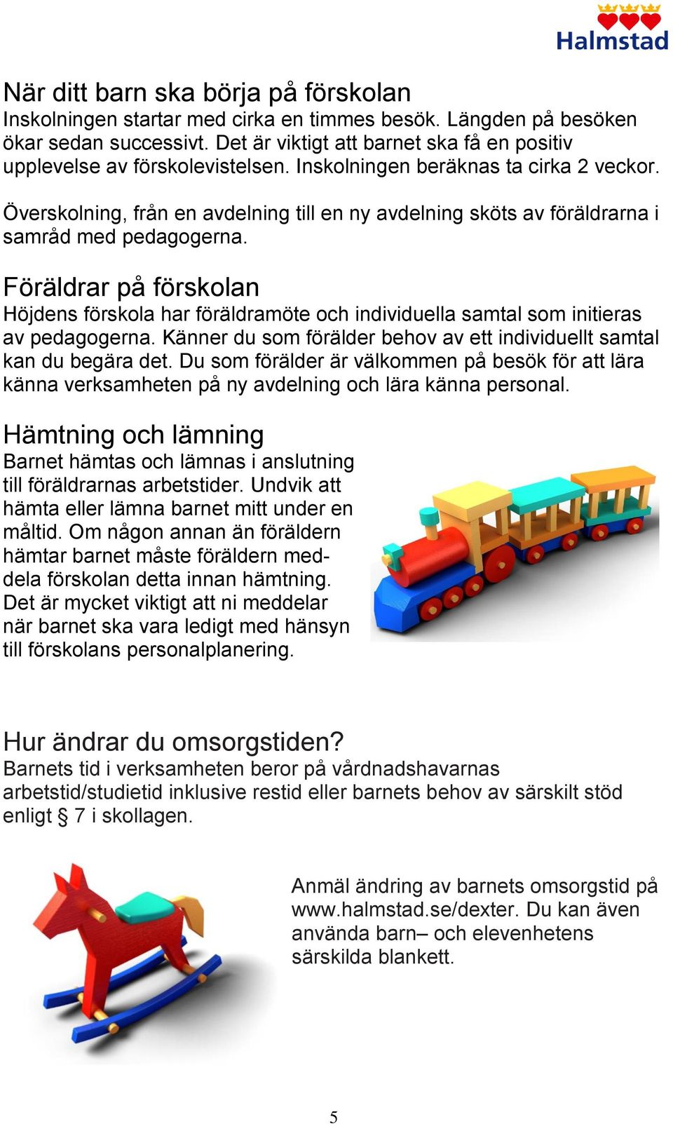 Överskolning, från en avdelning till en ny avdelning sköts av föräldrarna i samråd med pedagogerna.