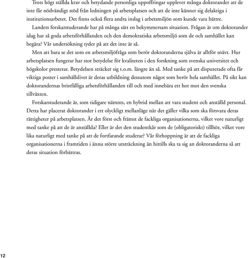 Frågan är om doktorander idag har så goda arbetsförhållanden och den demokratiska arbetsmiljö som de och samhället kan begära? Vår undersökning tyder på att det inte är så.