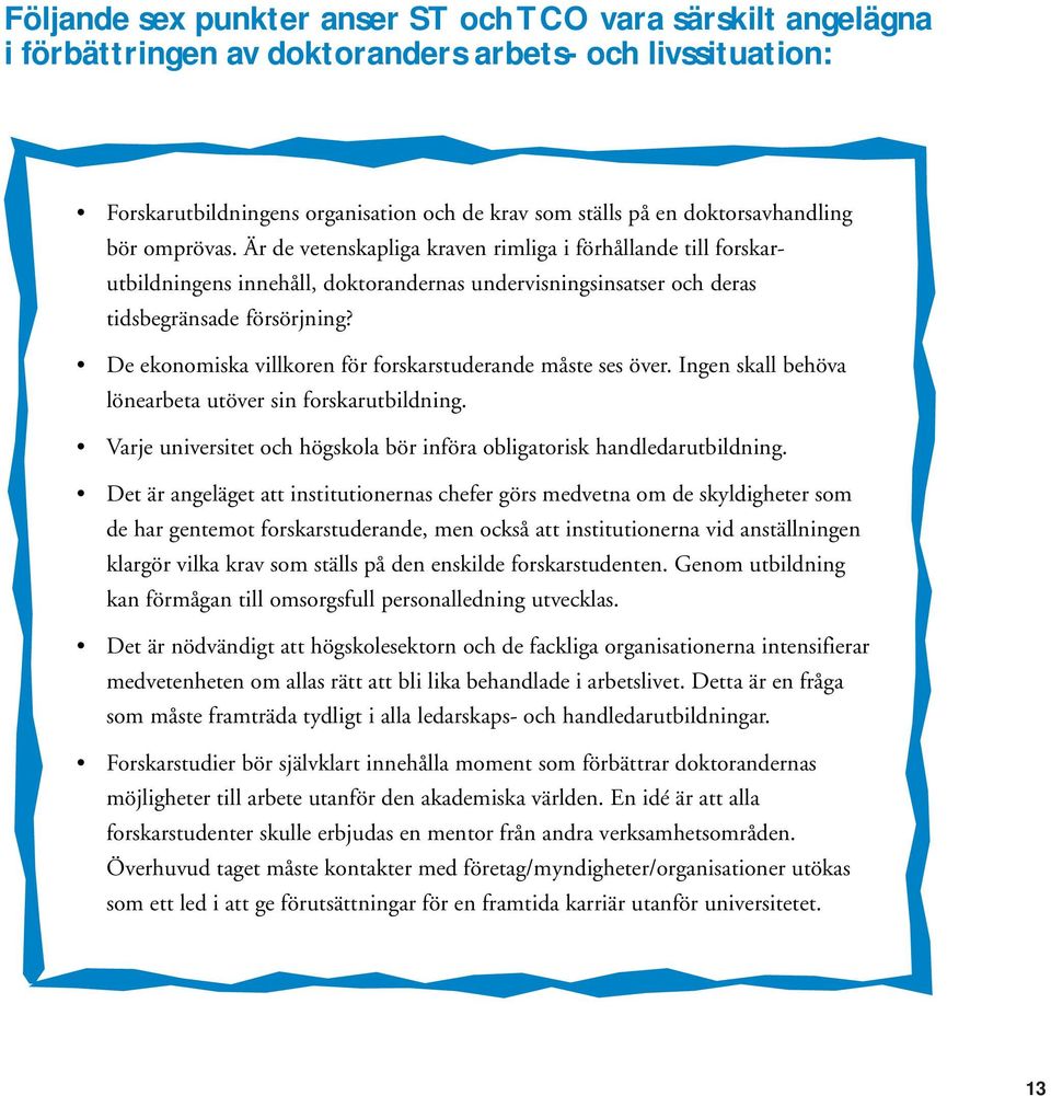 De ekonomiska villkoren för forskarstuderande måste ses över. Ingen skall behöva lönearbeta utöver sin forskarutbildning. Varje universitet och högskola bör införa obligatorisk handledarutbildning.