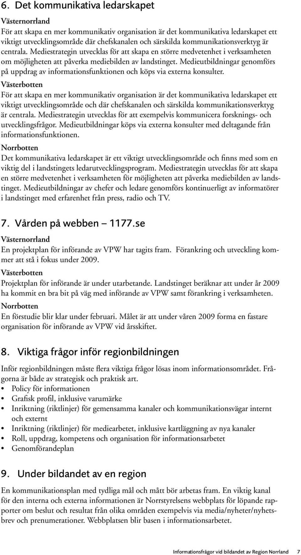 Medieutbildningar genomförs på uppdrag av informationsfunktionen och köps via externa konsulter.