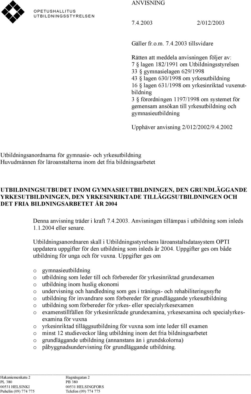 2003 tillsvidare Rätten att meddela anvisningen följer av: 7 lagen 182/1991 om Utbildningsstyrelsen 33 gymnasielagen 629/1998 43 lagen 630/1998 om yrkesutbildning 16 lagen 631/1998 om yrkesinriktad