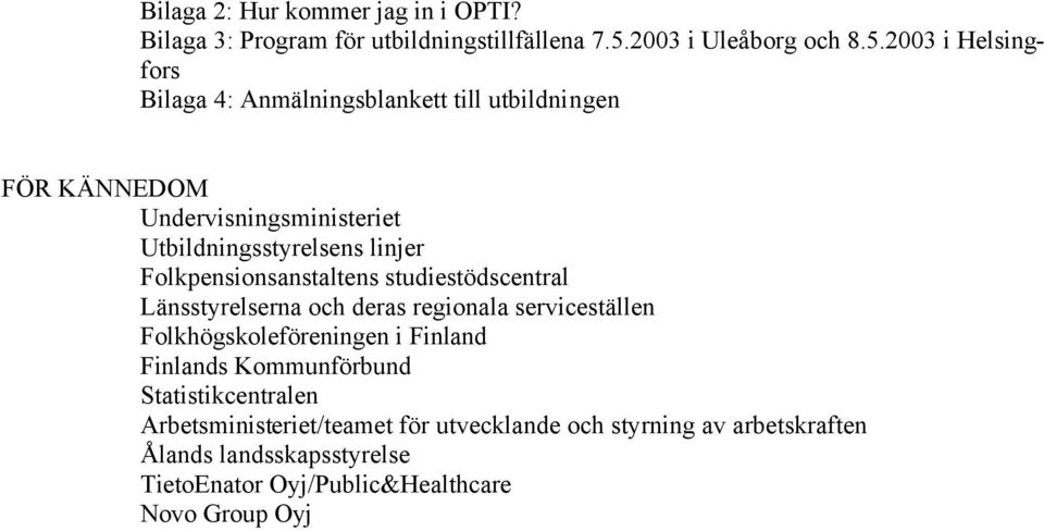 2003 i Helsingfors Bilaga 4: Anmälningsblankett till utbildningen FÖR KÄNNEDOM Undervisningsministeriet Utbildningsstyrelsens linjer