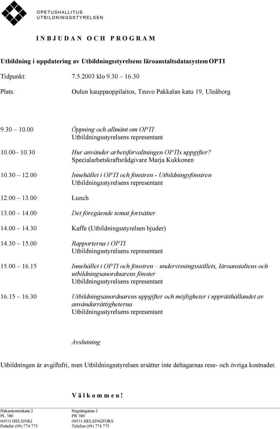 Specialarbetskraftsrådgivare Marja Kukkonen 10.30 12.00 Innehållet i OPTI och fönstren - Utbildningsfönstren 12.00 13.00 Lunch 13.00 14.00 Det föregående temat fortsätter 14.00 14.30 Kaffe (Utbildningsstyrelsen bjuder) 14.