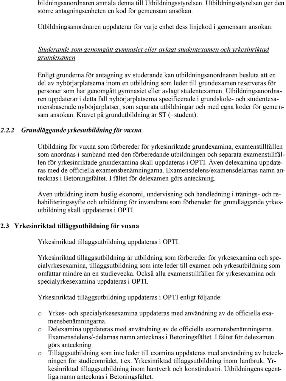 Studerande som genomgått gymnasiet eller avlagt studentexamen och yrkesinriktad grundexamen Enligt grunderna för antagning av studerande kan utbildningsanordnaren besluta att en del av