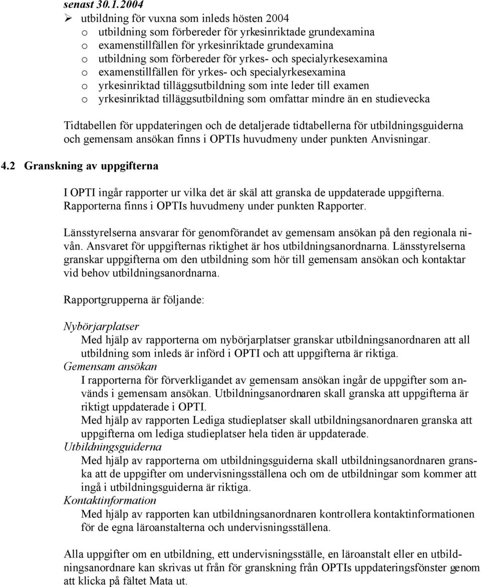 och specialyrkesexamina o examenstillfällen för yrkes- och specialyrkesexamina o yrkesinriktad tilläggsutbildning som inte leder till examen o yrkesinriktad tilläggsutbildning som omfattar mindre än