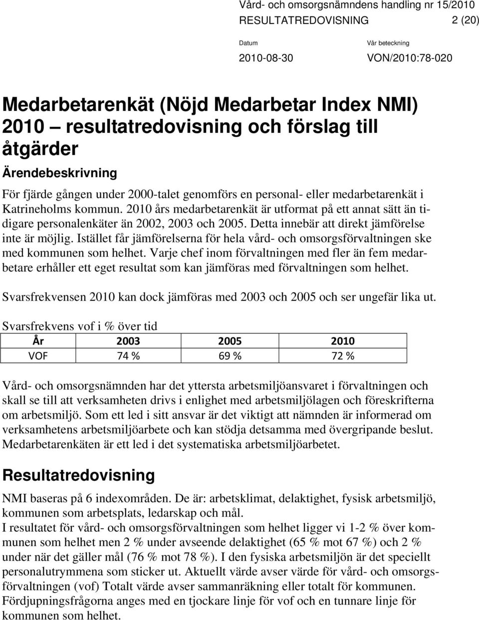 Detta innebär att direkt jämförelse inte är möjlig. Istället får jämförelserna för hela vård- och omsorgsförvaltningen ske med kommunen som helhet.