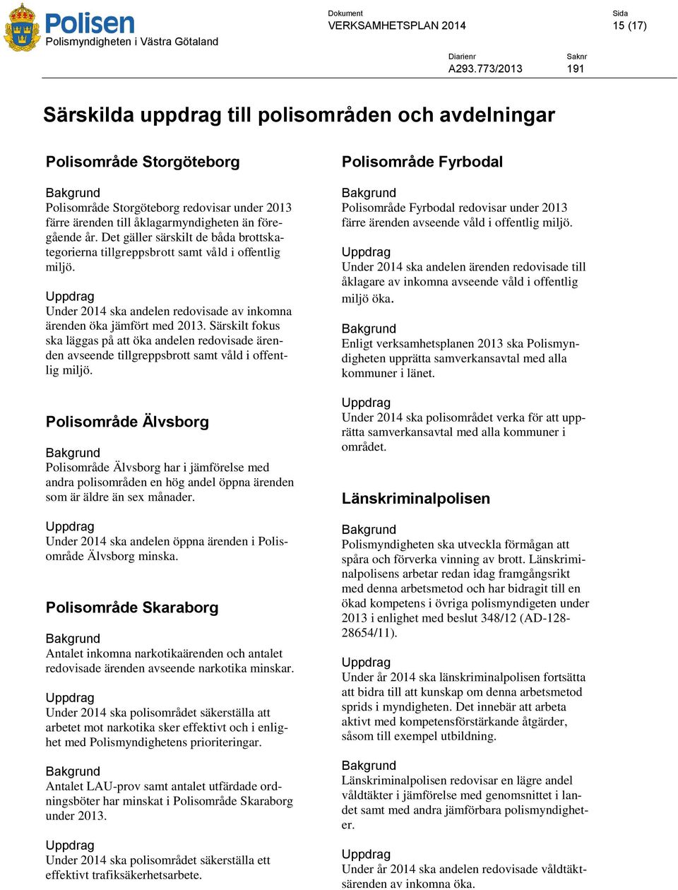 Det gäller särskilt de båda brottskategorierna tillgreppsbrott samt våld i offentlig miljö. Uppdrag Under 2014 ska andelen redovisade av inkomna ärenden öka jämfört med 2013.