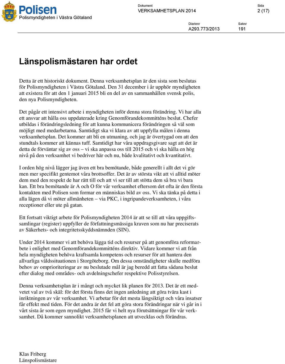 Den 31 december i år upphör myndigheten att existera för att den 1 januari 2015 bli en del av en sammanhållen svensk polis, den nya Polismyndigheten.