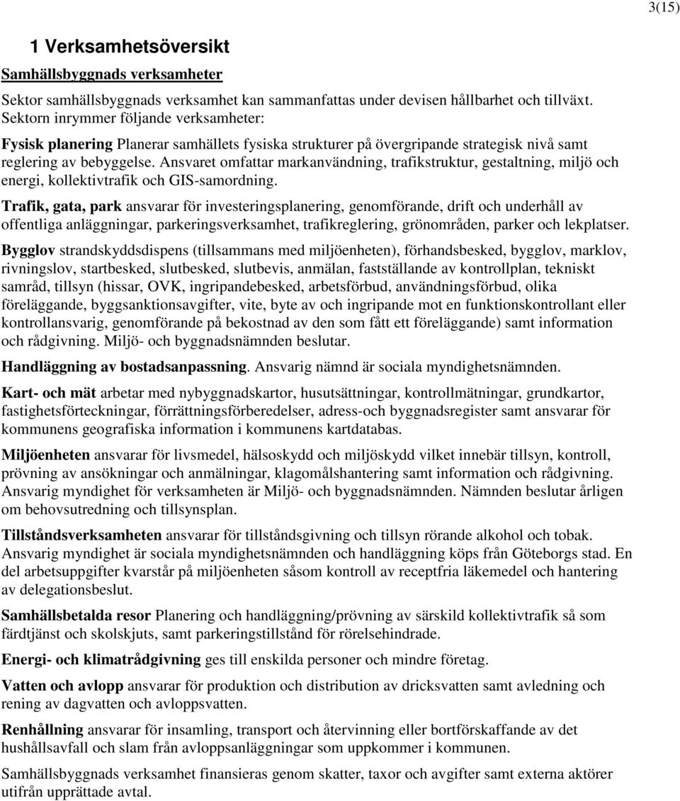 Ansvaret omfattar markanvändning, trafikstruktur, gestaltning, miljö och energi, kollektivtrafik och GIS-samordning.