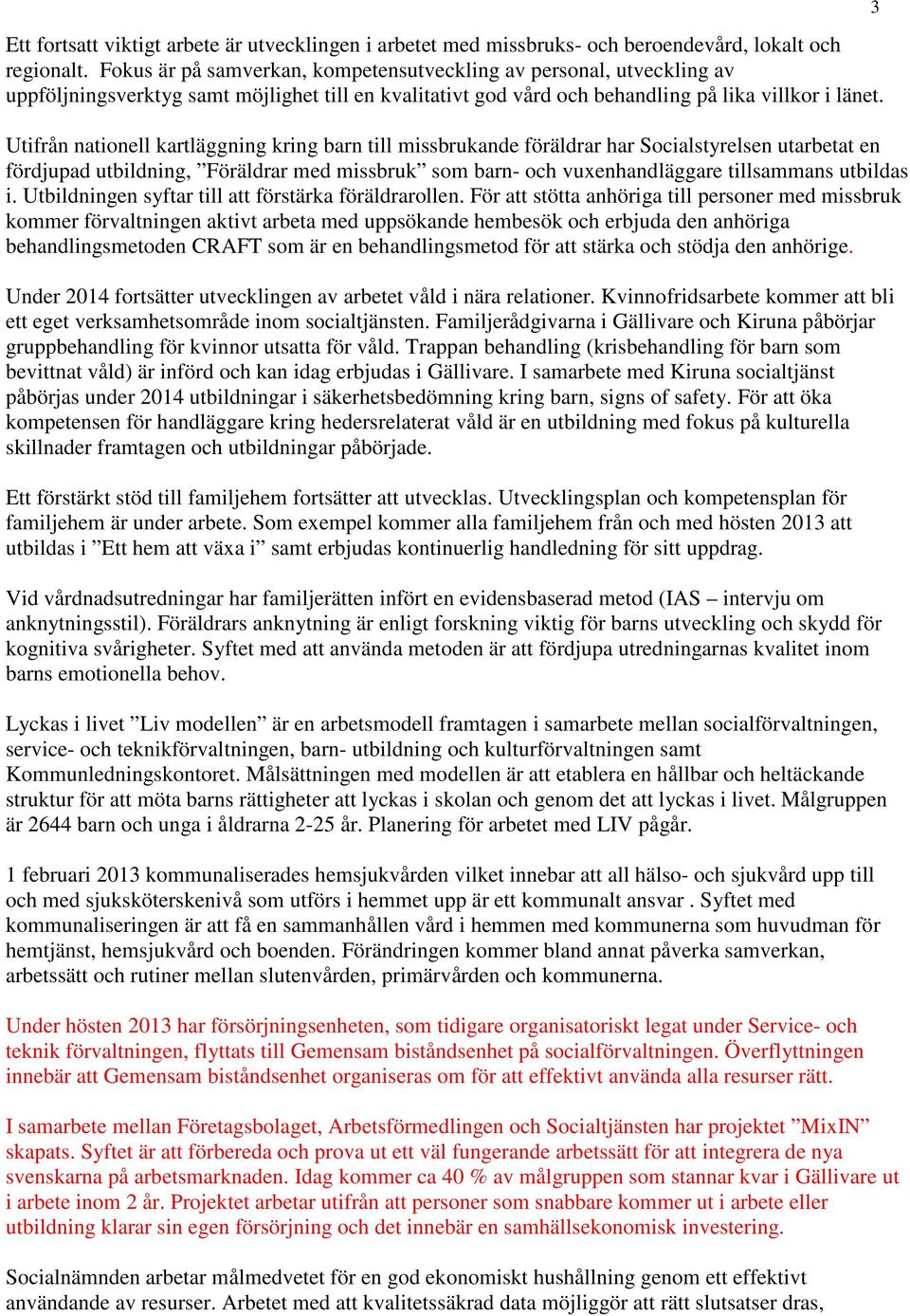 Utifrån nationell kartläggning kring barn till missbrukande föräldrar har Socialstyrelsen utarbetat en fördjupad utbildning, Föräldrar med missbruk som barn- och vuxenhandläggare tillsammans utbildas