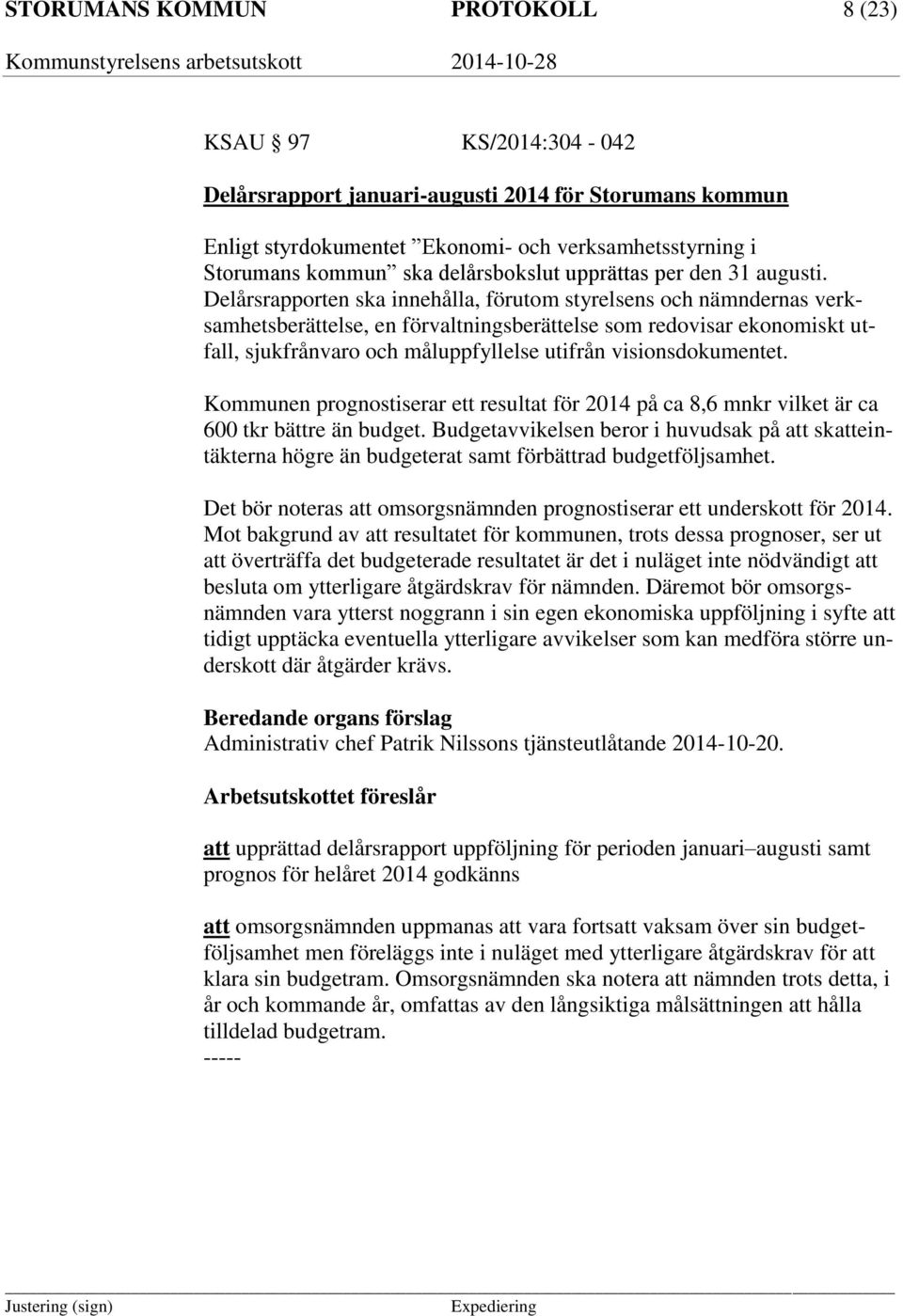 Delårsrapporten ska innehålla, förutom styrelsens och nämndernas verksamhetsberättelse, en förvaltningsberättelse som redovisar ekonomiskt utfall, sjukfrånvaro och måluppfyllelse utifrån