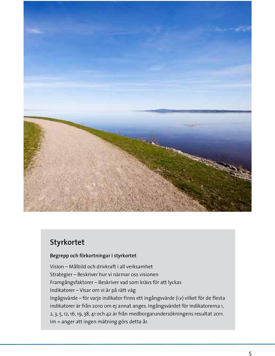 indikator finns ett ingångsvärde (i.v) vilket för de flesta indikatorer är från 2010 om ej annat anges.