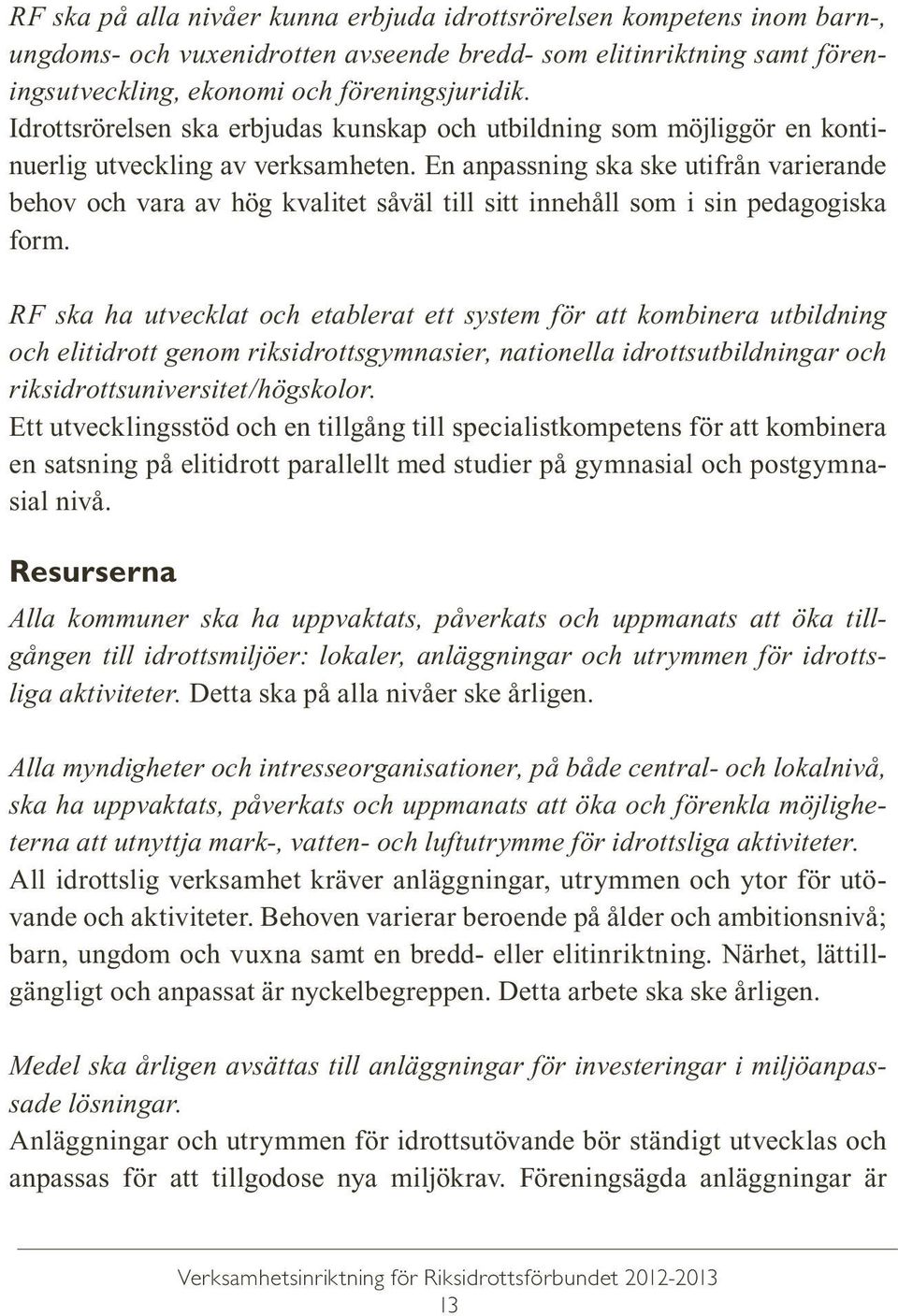 En anpassning ska ske utifrån varierande behov och vara av hög kvalitet såväl till sitt innehåll som i sin pedagogiska form.