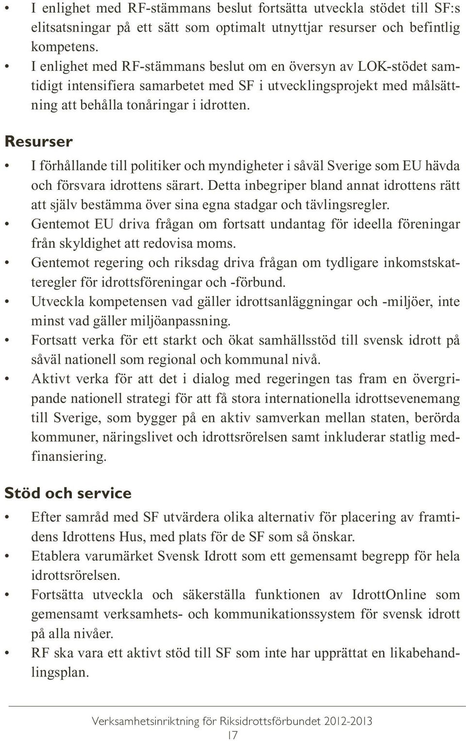 Resurser I förhållande till politiker och myndigheter i såväl Sverige som EU hävda och försvara idrottens särart.