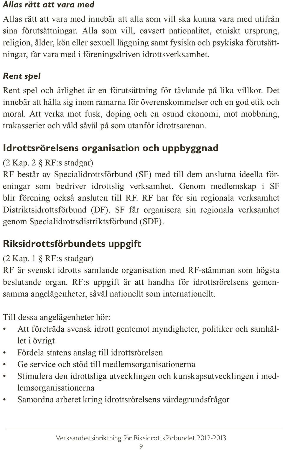 Rent spel Rent spel och ärlighet är en förutsättning för tävlande på lika villkor. Det innebär att hålla sig inom ramarna för överenskommelser och en god etik och moral.