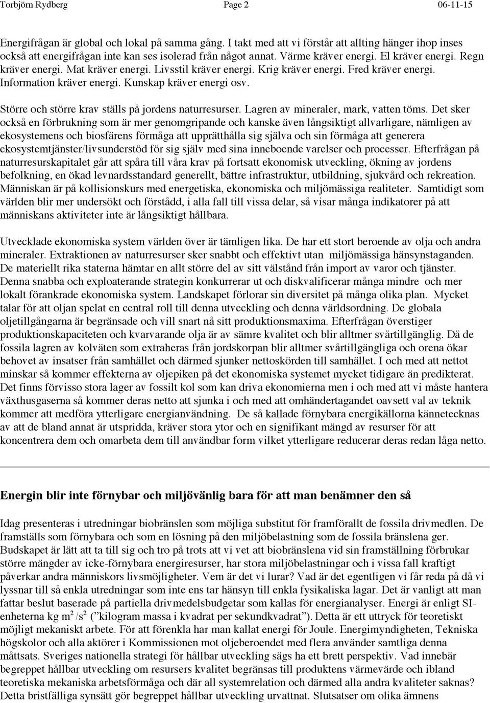 Större och större krav ställs på jordens naturresurser. Lagren av mineraler, mark, vatten töms.