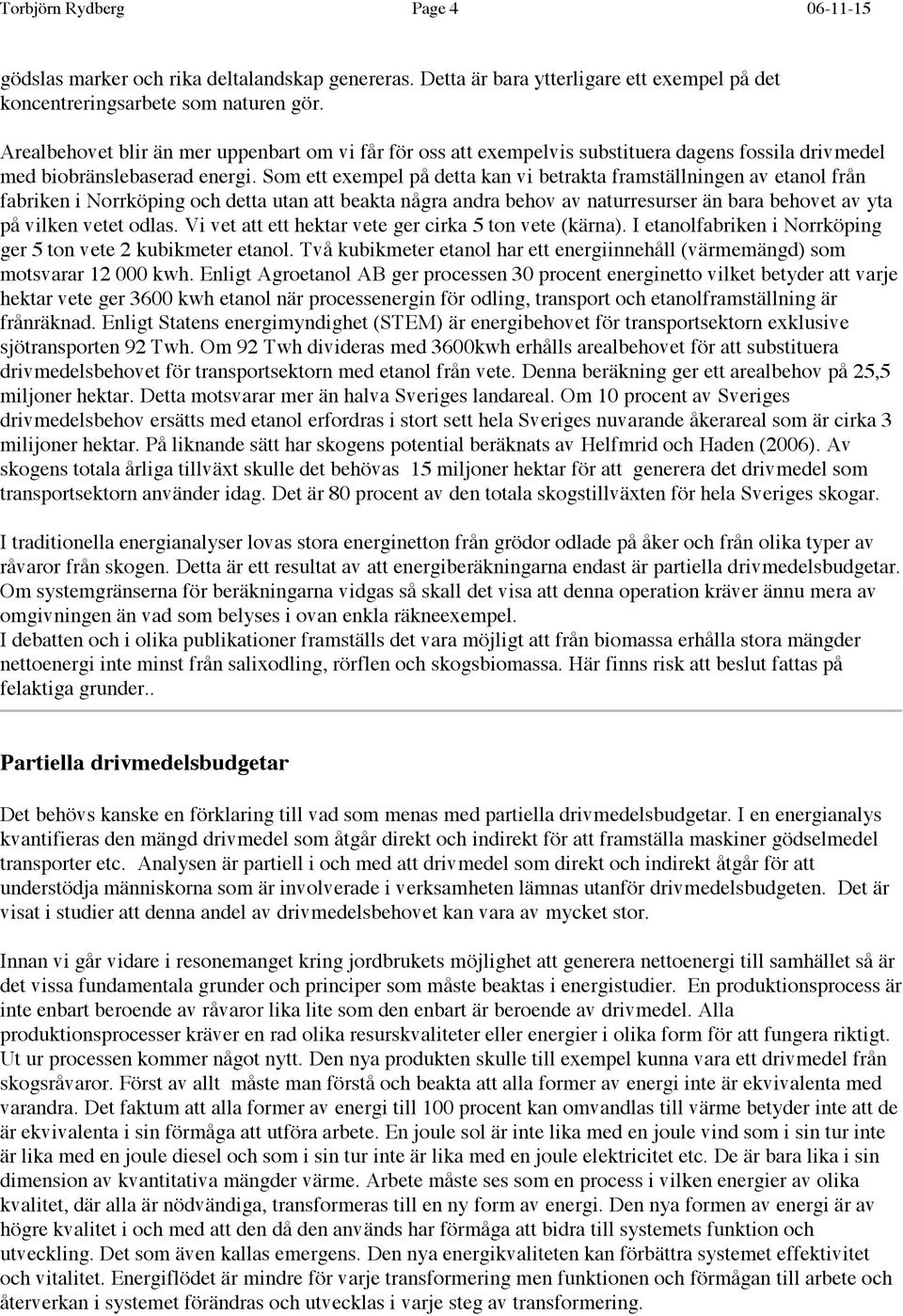 Som ett exempel på detta kan vi betrakta framställningen av etanol från fabriken i Norrköping och detta utan att beakta några andra behov av naturresurser än bara behovet av yta på vilken vetet odlas.