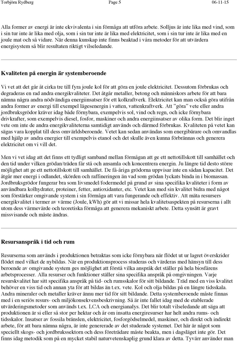 När denna kunskap inte finns beaktad i våra metoder för att utvärdera energisystem så blir resultaten riktigt vilseledande.