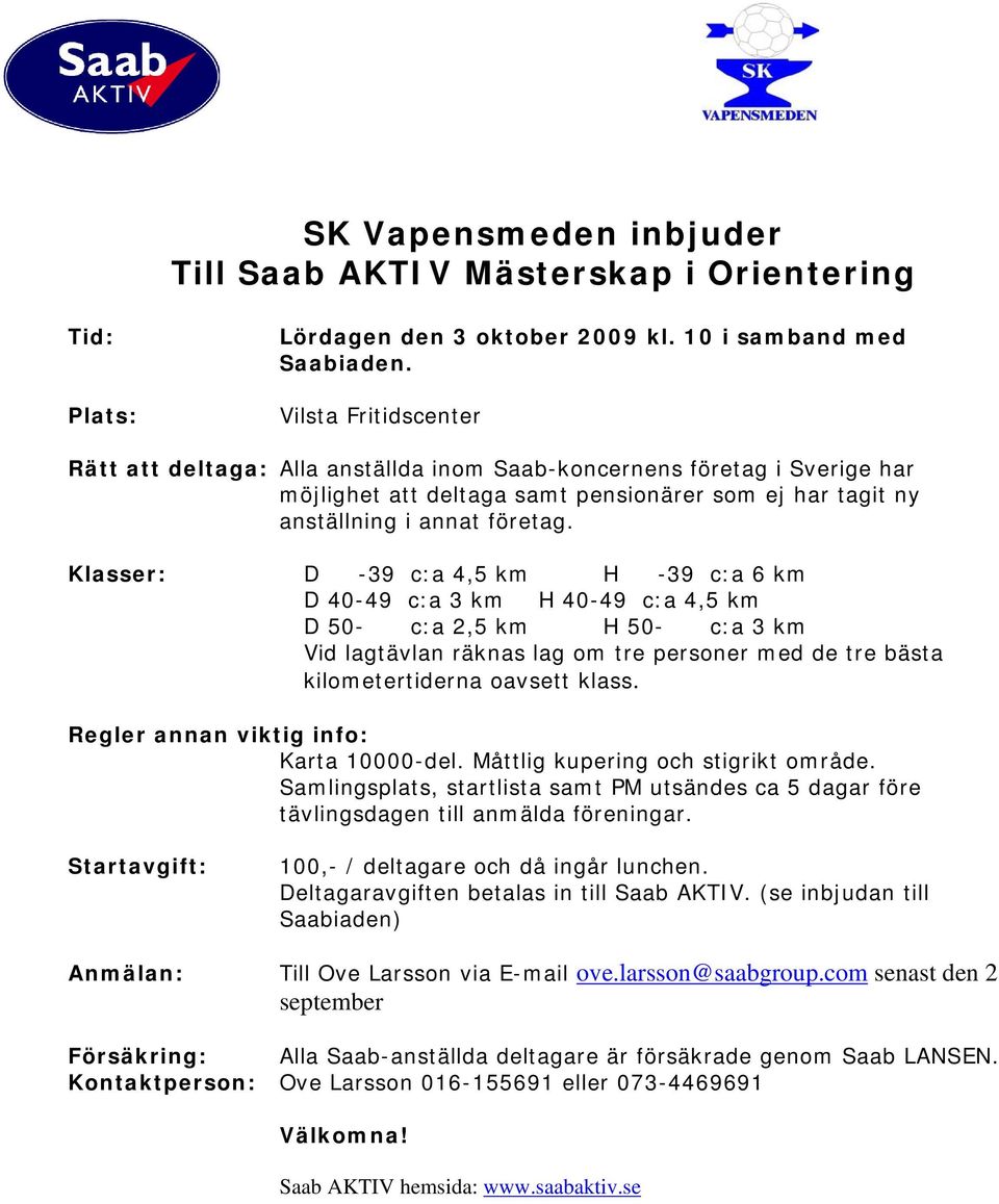 kilometertiderna oavsett klass. Regler annan viktig info: Karta 10000-del. Måttlig kupering och stigrikt område.