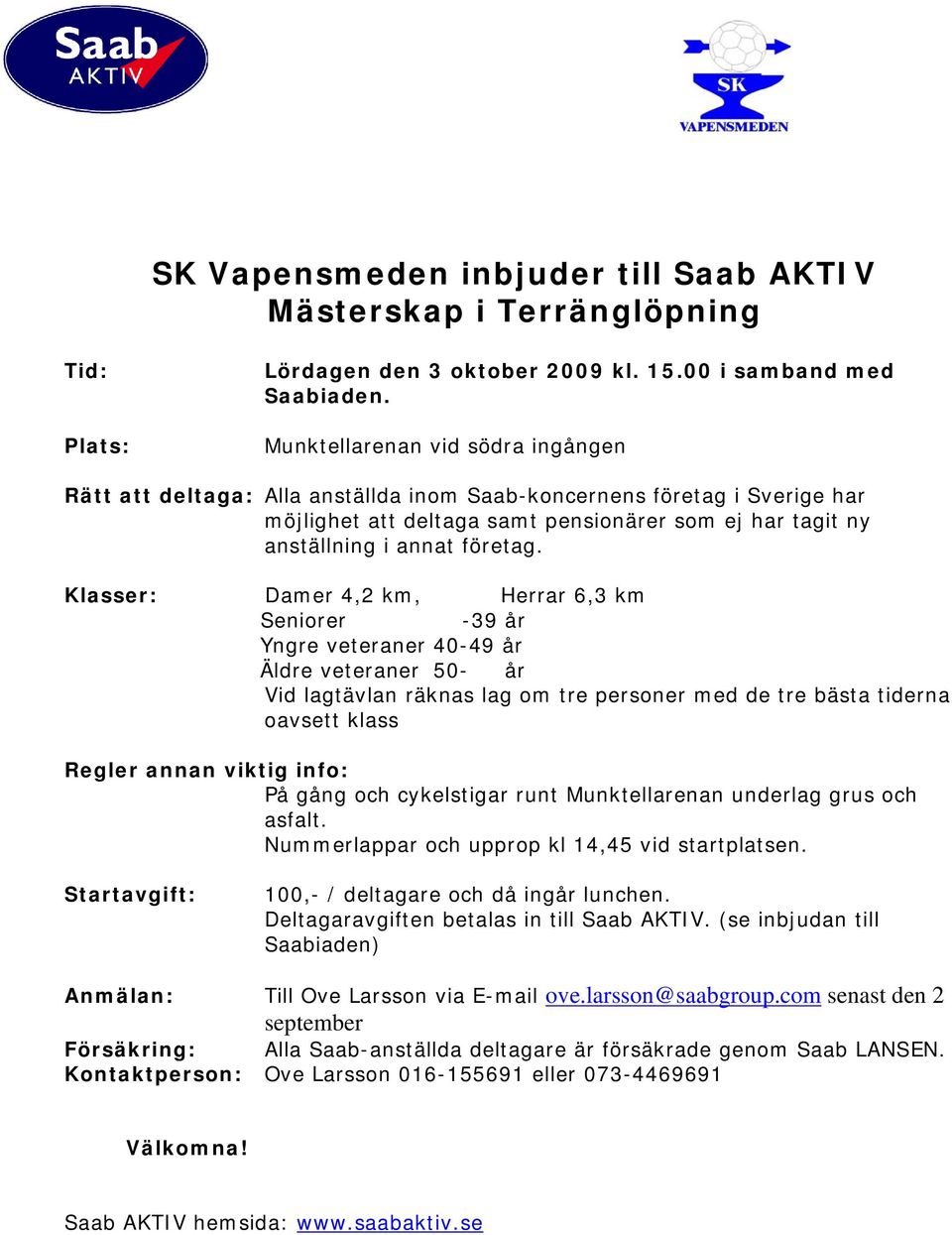 bästa tiderna oavsett klass Regler annan viktig info: På gång och cykelstigar runt Munktellarenan underlag grus och asfalt. Nummerlappar och upprop kl 14,45 vid startplatsen.