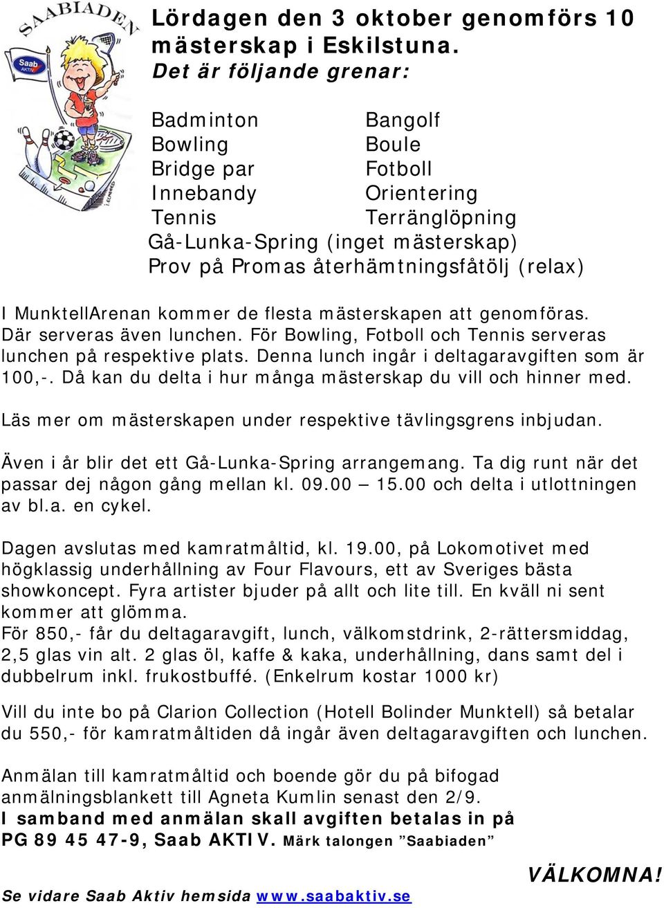 MunktellArenan kommer de flesta mästerskapen att genomföras. Där serveras även lunchen. För Bowling, Fotboll och Tennis serveras lunchen på respektive plats.