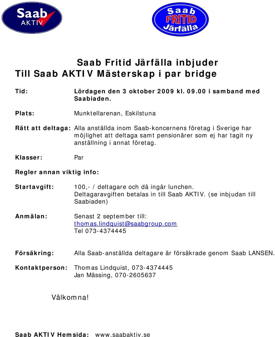 Munktellarenan, Eskilstuna Klasser: Par Regler annan viktig info: Startavgift: Anmälan: Senast 2 september till:
