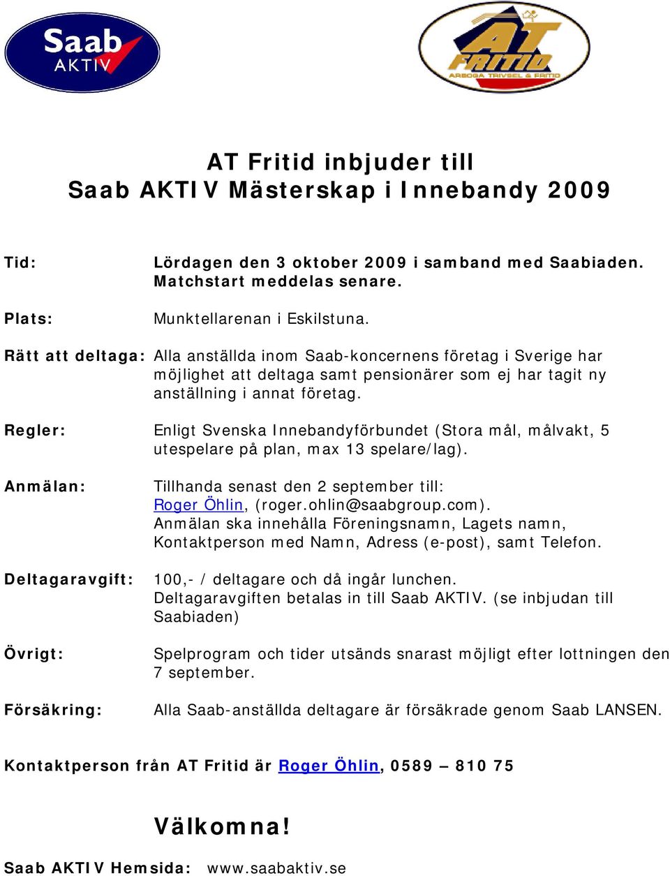 Anmälan: Deltagaravgift: Övrigt: Tillhanda senast den 2 september till: Roger Öhlin, (roger.ohlin@saabgroup.com).