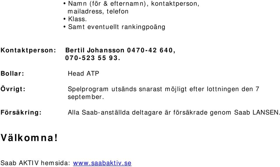 Bollar: Head ATP Övrigt: Spelprogram utsänds snarast möjligt efter lottningen den 7