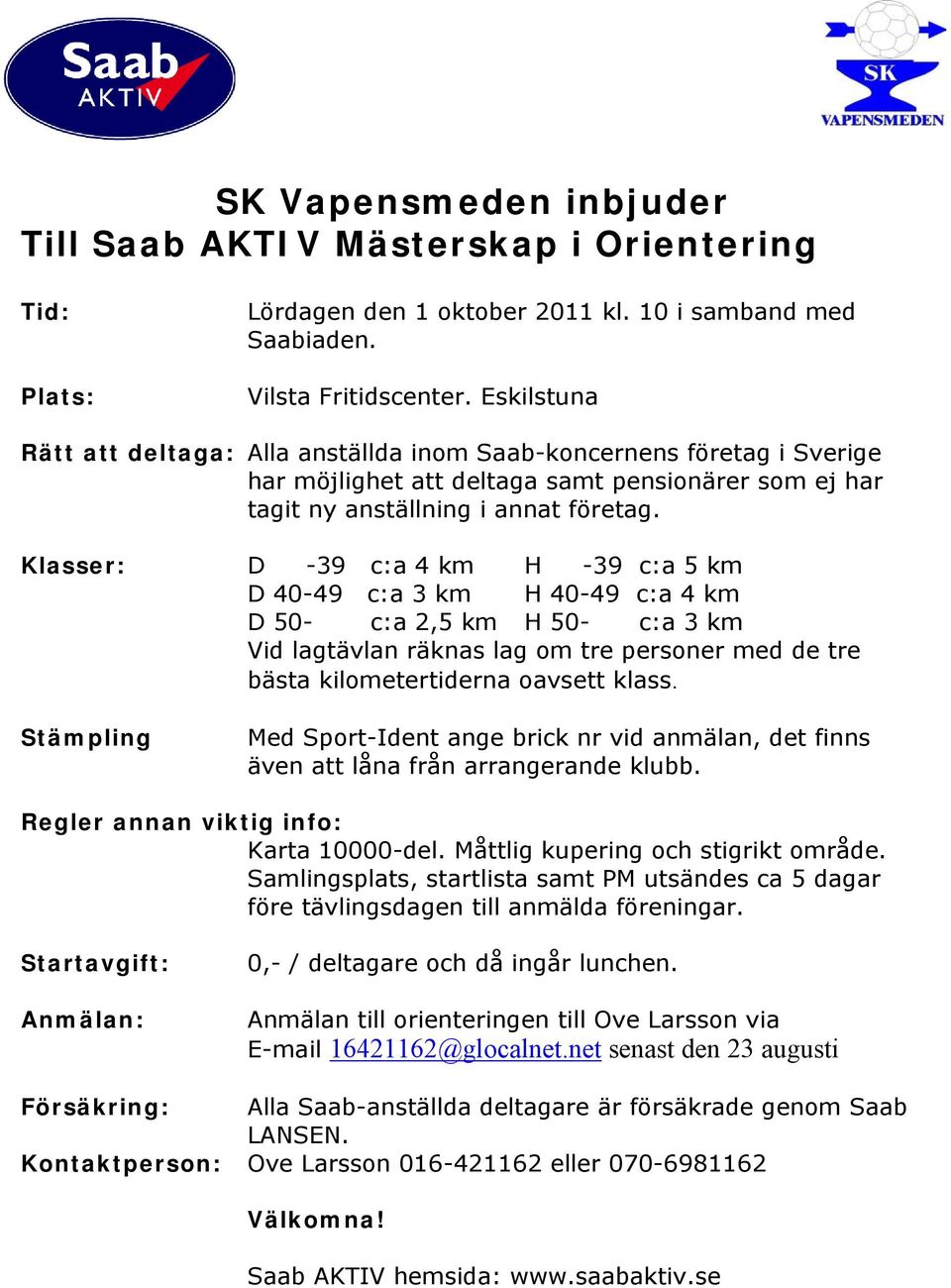 Klasser: D -39 c:a 4 km H -39 c:a 5 km D 40-49 c:a 3 km H 40-49 c:a 4 km D 50- c:a 2,5 km H 50- c:a 3 km Vid lagtävlan räknas lag om tre personer med de tre bästa kilometertiderna oavsett klass.