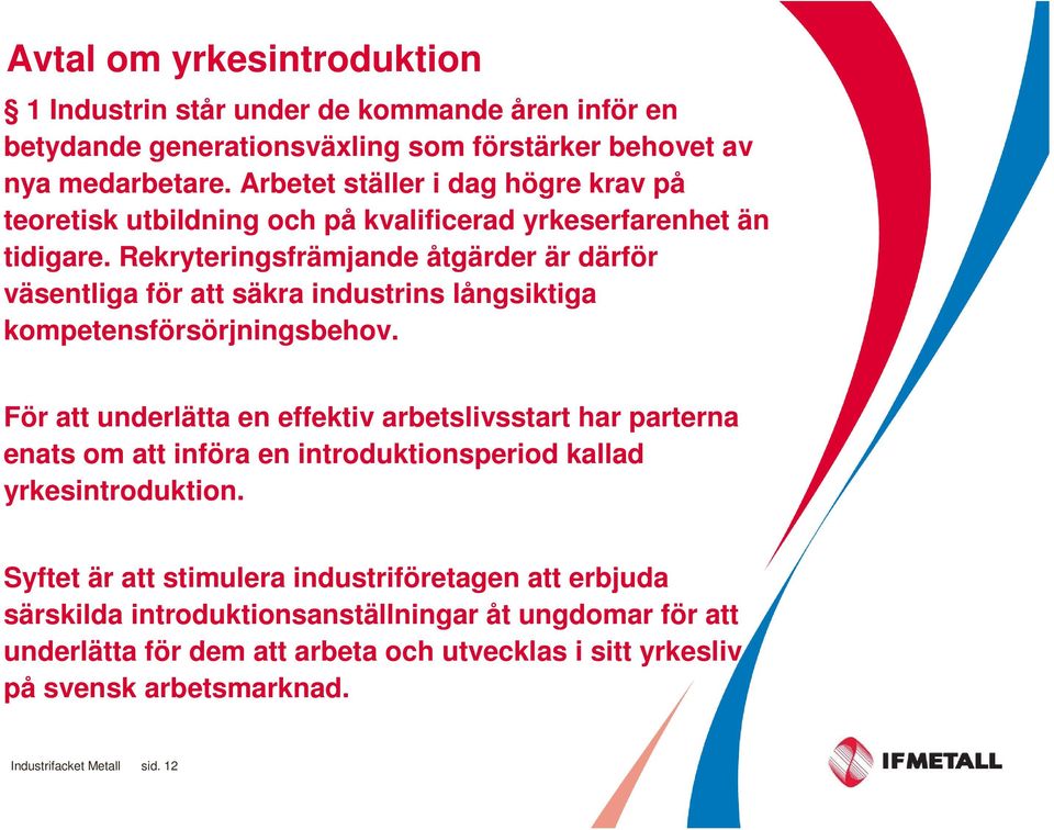 Rekryteringsfrämjande åtgärder är därför väsentliga för att säkra industrins långsiktiga kompetensförsörjningsbehov.